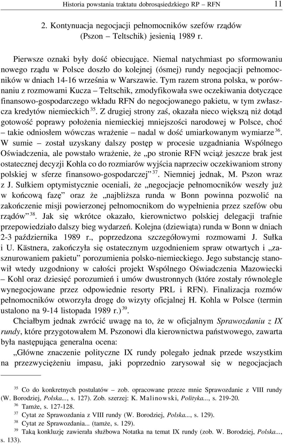 Tym razem strona polska, w porównaniu z rozmowami Kucza Teltschik, zmodyfikowała swe oczekiwania dotyczące finansowo-gospodarczego wkładu RFN do negocjowanego pakietu, w tym zwłaszcza kredytów