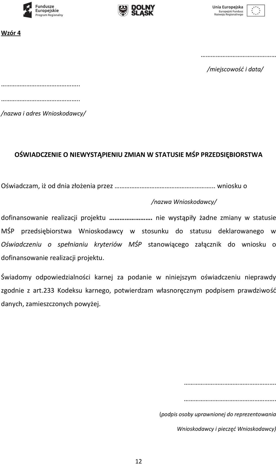 nie wystąpiły żadne zmiany w statusie MŚP przedsiębiorstwa Wnioskodawcy w stosunku do statusu deklarowanego w Oświadczeniu o spełnianiu kryteriów MŚP stanowiącego załącznik do wniosku