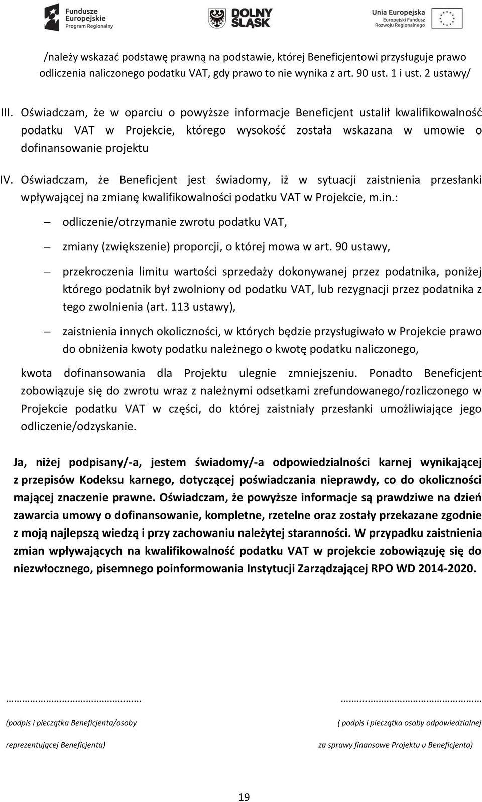 Oświadczam, że Beneficjent jest świadomy, iż w sytuacji zaistnienia przesłanki wpływającej na zmianę kwalifikowalności podatku VAT w Projekcie, m.in.