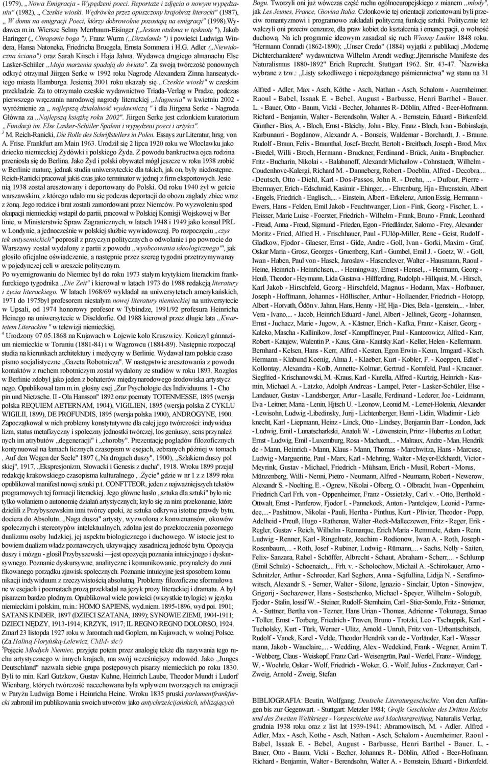 Wiersze Selmy Merrbaum-Eisinger { Jestem otulona w tęsknotę "), Jakob Haringer ( Chrapanie boga "), Franz Wurm ( Dirzulande ") i powieści Ludwiga Windera, Hansa Natoneka, Friedricha Bruegela, Ernsta