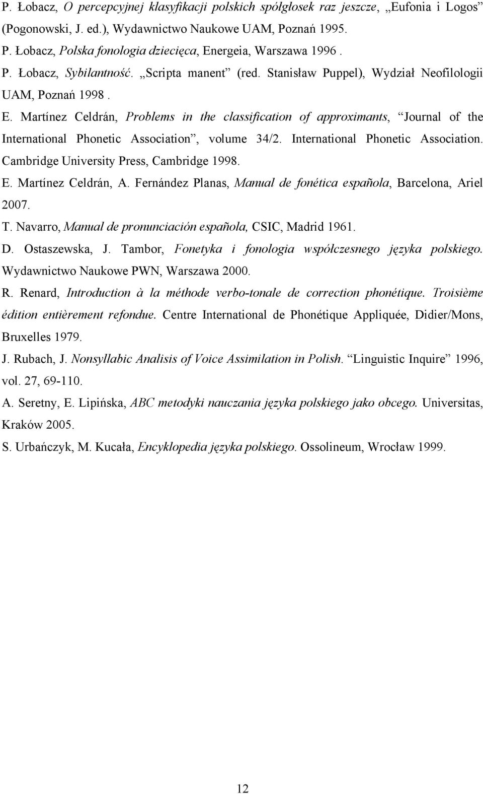 Martínez Celdrán, Problems in the classification of approximants, Journal of the International Phonetic Association, volume 34/2. International Phonetic Association. Cambridge University Press, Cambridge 1998.
