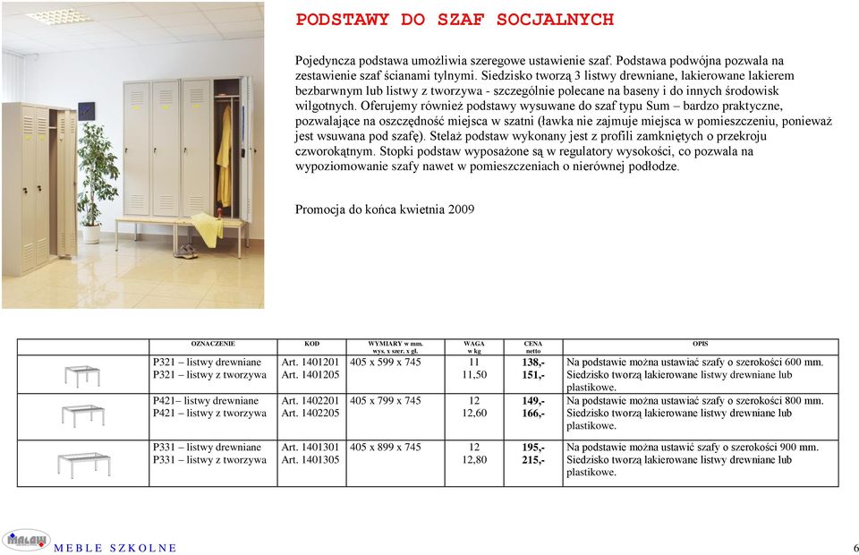 Oferujemy również podstawy wysuwane do szaf typu Sum bardzo praktyczne, pozwalające na oszczędność miejsca w szatni (ławka nie zajmuje miejsca w pomieszczeniu, ponieważ jest wsuwana pod szafę).