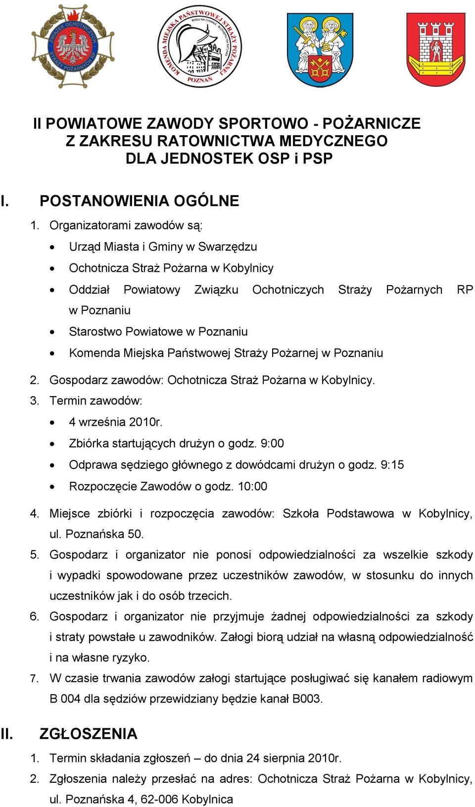 Komenda Miejska Państwowej Straży Pożarnej w Poznaniu 2. Gospodarz zawodów: Ochotnicza Straż Pożarna w Kobylnicy. 3. Termin zawodów: 4 września 2010r. Zbiórka startujących drużyn o godz.