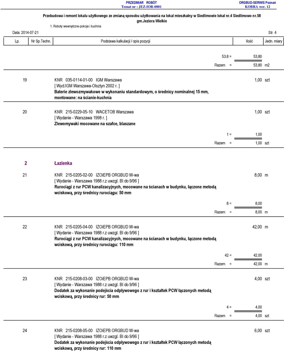 ] Zlewomywaki mocowane na szafce, blaszane 2 Łazienka 21 KNR 215-0205-02-00 IZOiEPB ORGBUD W-wa 8,00 m Rurociągi z rur PCW kanalizacyjnych, mocowane na ścianach w budynku, łączone metodą wciskową,