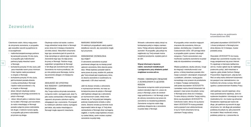 razem przez minimum 2 lata i będzie nadal pozostawać w związku w Norwegii, konkubenta powyżej 18 roku życia, jeśli konkubent posiada dziecko z osobą zamieszkałą w Norwegii i będzie nadal pozostawać z