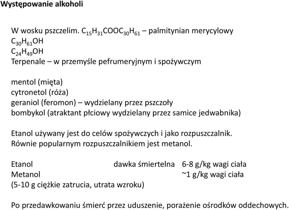 (róża) geraniol (feromon) wydzielany przez pszczoły bombykol (atraktant płciowy wydzielany przez samice jedwabnika) Etanol używany jest do celów