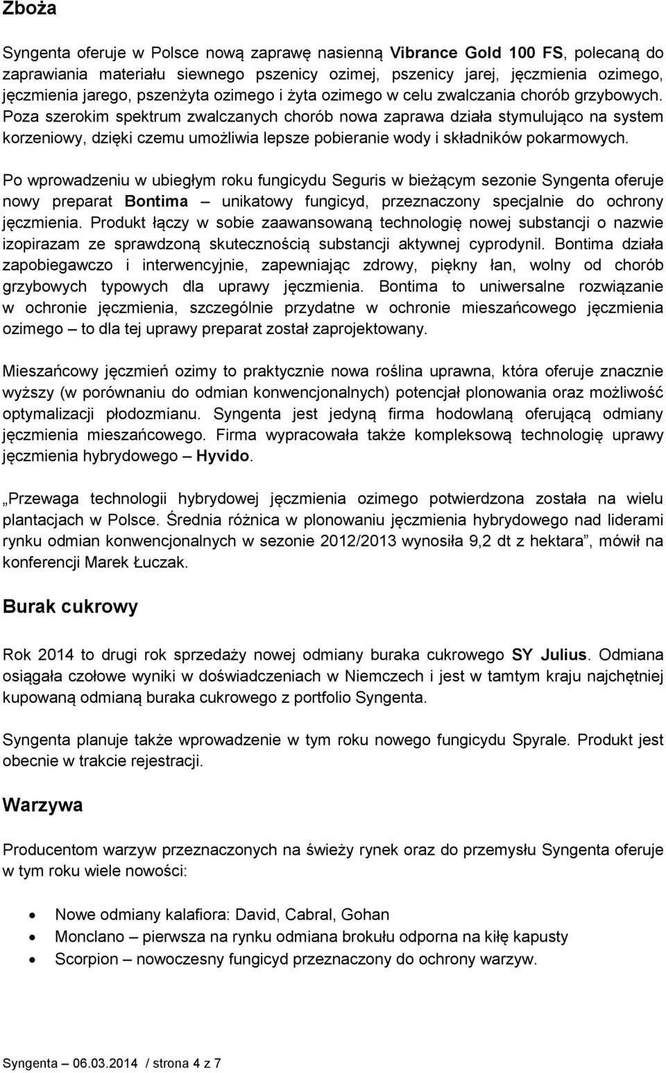 Poza szerokim spektrum zwalczanych chorób nowa zaprawa działa stymulująco na system korzeniowy, dzięki czemu umożliwia lepsze pobieranie wody i składników pokarmowych.
