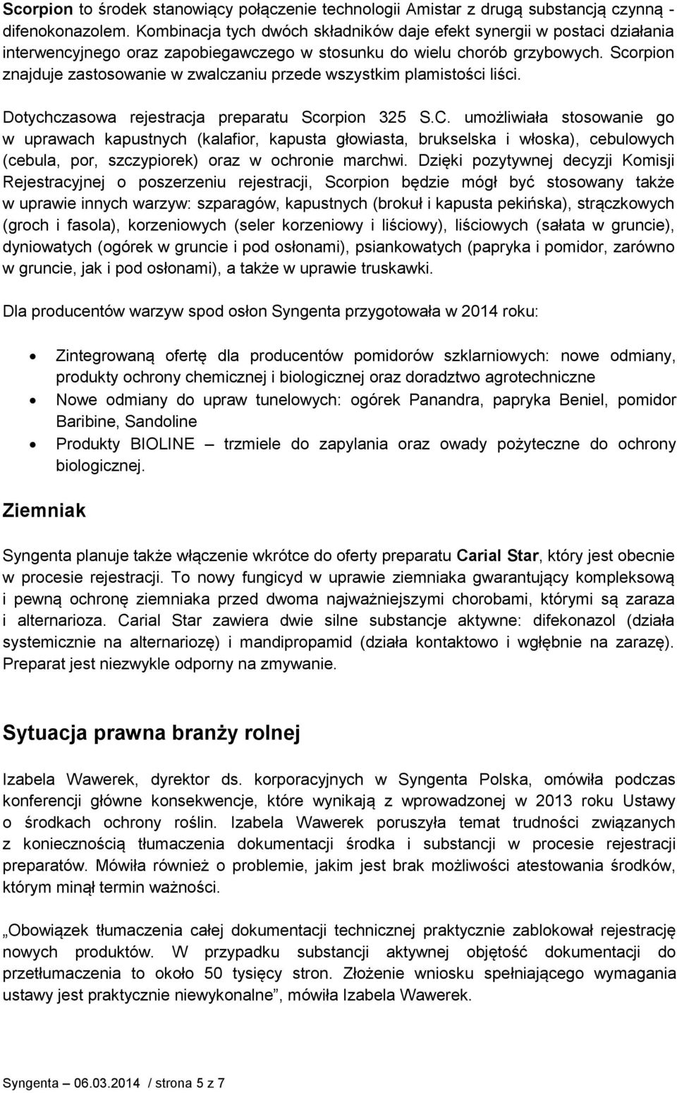 Scorpion znajduje zastosowanie w zwalczaniu przede wszystkim plamistości liści. Dotychczasowa rejestracja preparatu Scorpion 325 S.C.