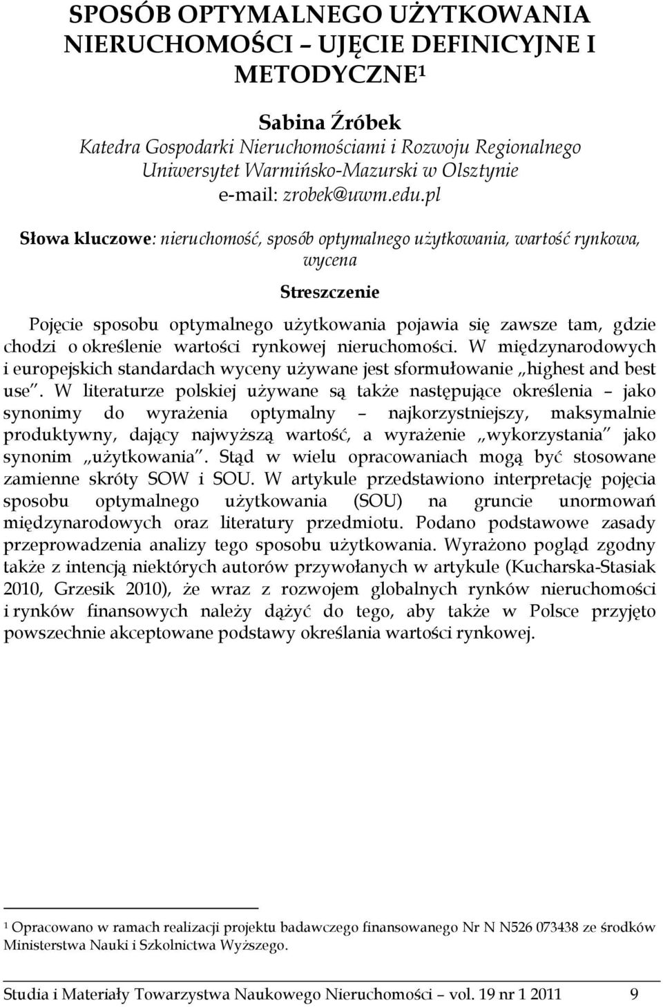 pl Słowa kluczowe: nieruchomość, sposób optymalnego użytkowania, wartość rynkowa, wycena Streszczenie Pojęcie sposobu optymalnego użytkowania pojawia się zawsze tam, gdzie chodzi o określenie