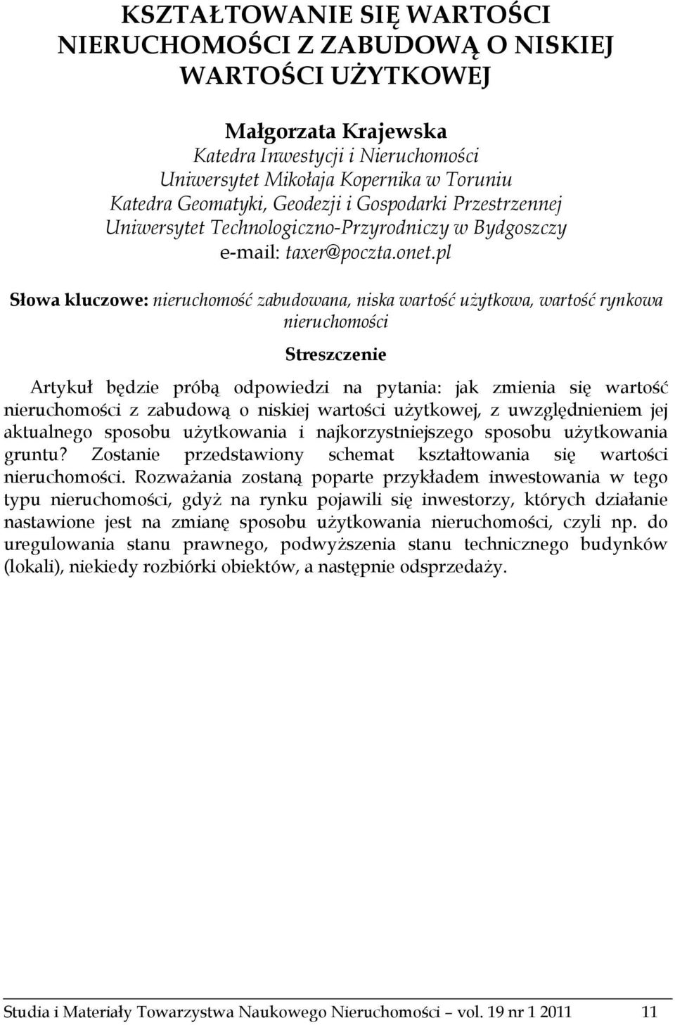 pl Słowa kluczowe: nieruchomość zabudowana, niska wartość użytkowa, wartość rynkowa nieruchomości Streszczenie Artykuł będzie próbą odpowiedzi na pytania: jak zmienia się wartość nieruchomości z