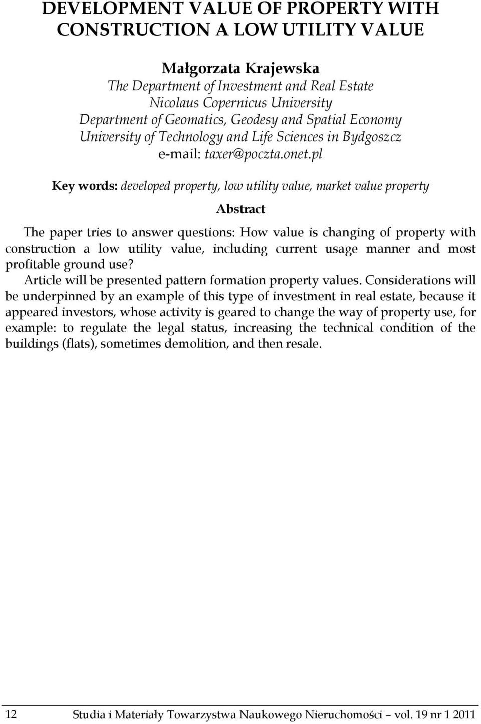 pl Key words: developed property, low utility value, market value property Abstract The paper tries to answer questions: How value is changing of property with construction a low utility value,