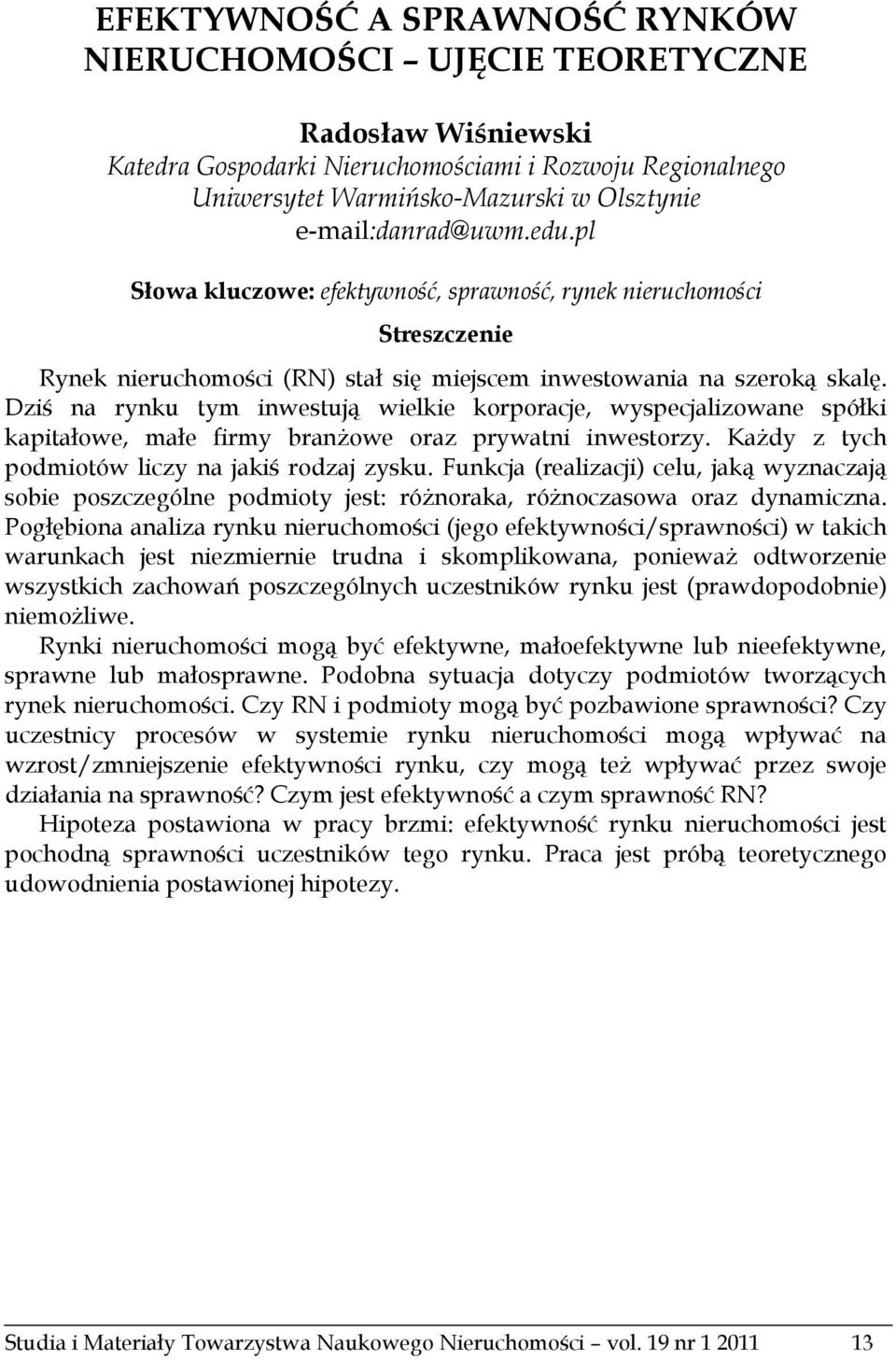 Dziś na rynku tym inwestują wielkie korporacje, wyspecjalizowane spółki kapitałowe, małe firmy branżowe oraz prywatni inwestorzy. Każdy z tych podmiotów liczy na jakiś rodzaj zysku.