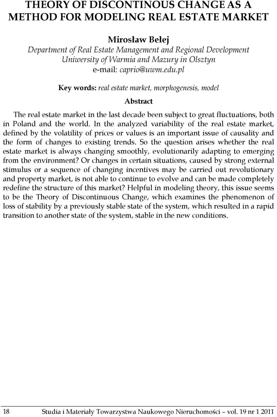 In the analyzed variability of the real estate market, defined by the volatility of prices or values is an important issue of causality and the form of changes to existing trends.