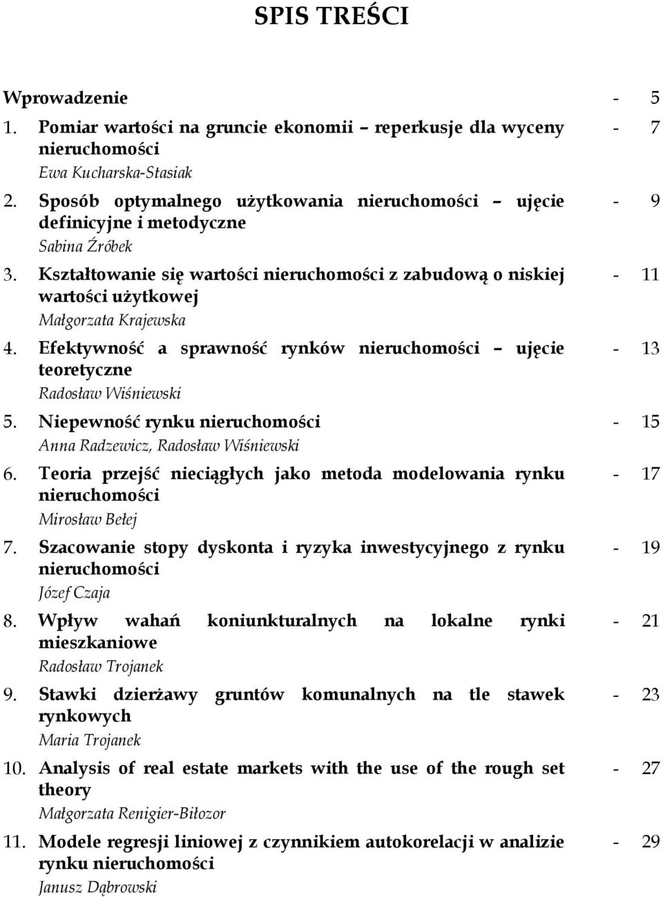 Efektywność a sprawność rynków nieruchomości ujęcie teoretyczne Radosław Wiśniewski 5. Niepewność rynku nieruchomości Anna Radzewicz, Radosław Wiśniewski 6.