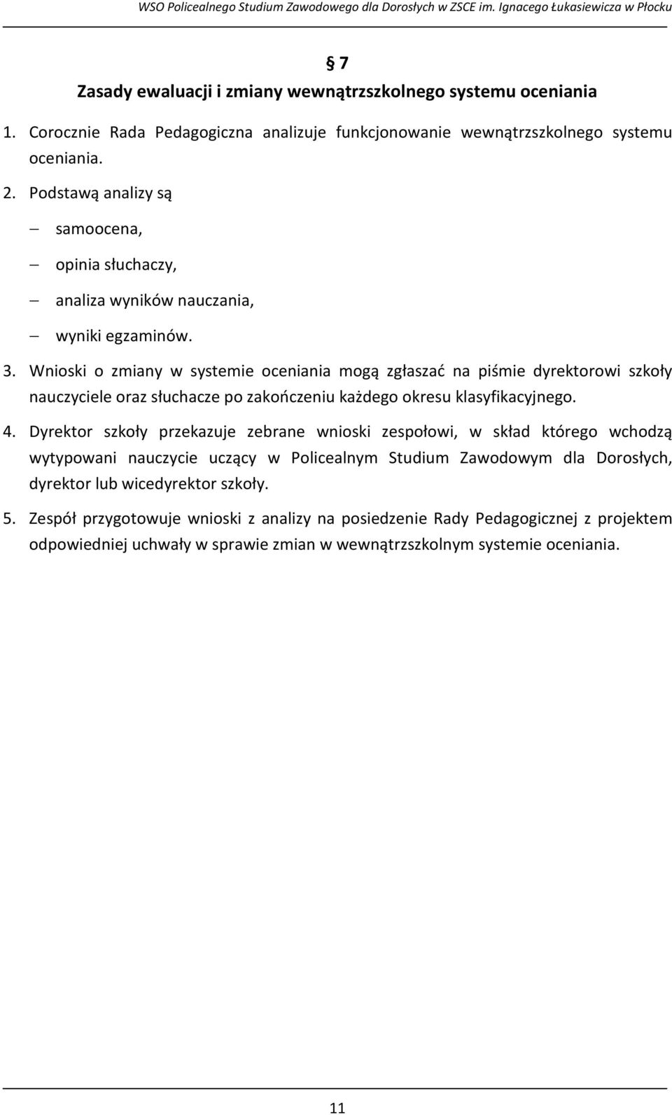 Wnioski o zmiany w systemie oceniania mogą zgłaszać na piśmie dyrektorowi szkoły nauczyciele oraz słuchacze po zakończeniu każdego okresu klasyfikacyjnego. 4.