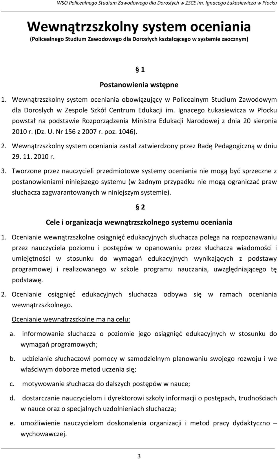 Ignacego Łukasiewicza w Płocku powstał na podstawie Rozporządzenia Ministra Edukacji Narodowej z dnia 20 sierpnia 2010 r. (Dz. U. Nr 156 z 2007 r. poz. 1046). 2. Wewnątrzszkolny system oceniania zastał zatwierdzony przez Radę Pedagogiczną w dniu 29.