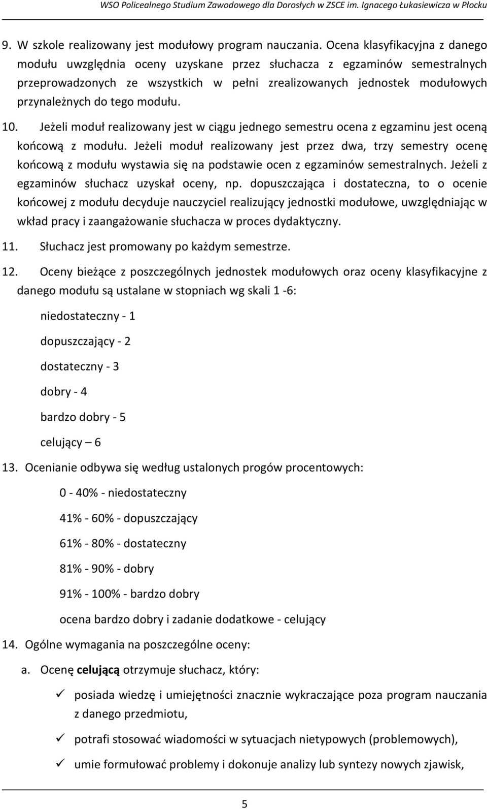 tego modułu. 10. Jeżeli moduł realizowany jest w ciągu jednego semestru ocena z egzaminu jest oceną końcową z modułu.