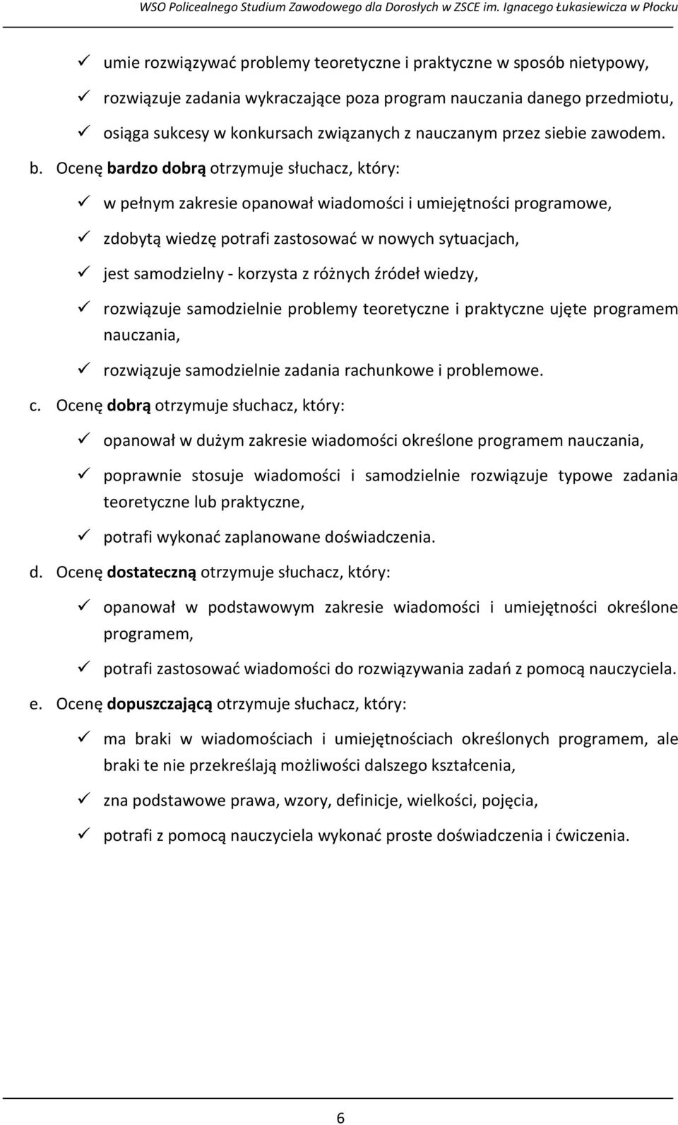 Ocenę bardzo dobrą otrzymuje słuchacz, który: w pełnym zakresie opanował wiadomości i umiejętności programowe, zdobytą wiedzę potrafi zastosować w nowych sytuacjach, jest samodzielny - korzysta z