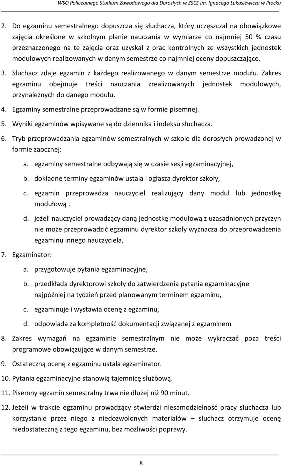 Słuchacz zdaje egzamin z każdego realizowanego w danym semestrze modułu. Zakres egzaminu obejmuje treści nauczania zrealizowanych jednostek modułowych, przynależnych do danego modułu. 4.