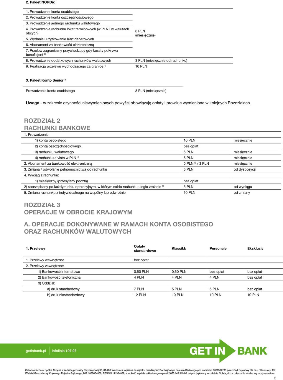 Przelew zagraniczny przychodzący gdy koszty pokrywa beneficjent 2) 8. Prowadzenie dodatkowych rachunków walutowych 3 PLN (miesięcznie od rachunku) 9.