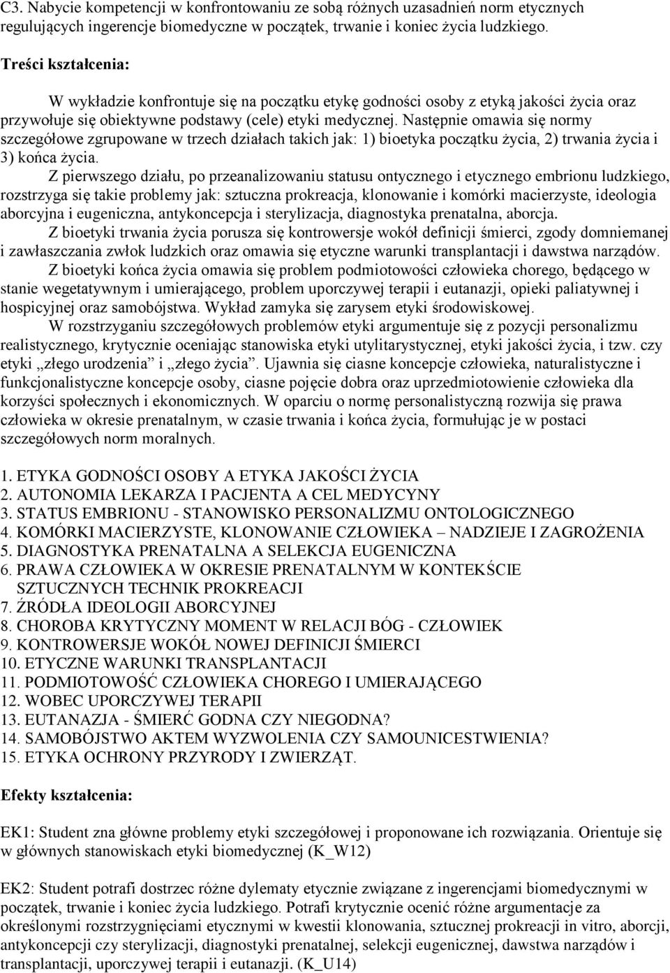 Następnie omawia się normy szczegółowe zgrupowane w trzech działach takich jak: 1) bioetyka początku życia, 2) trwania życia i 3) końca życia.