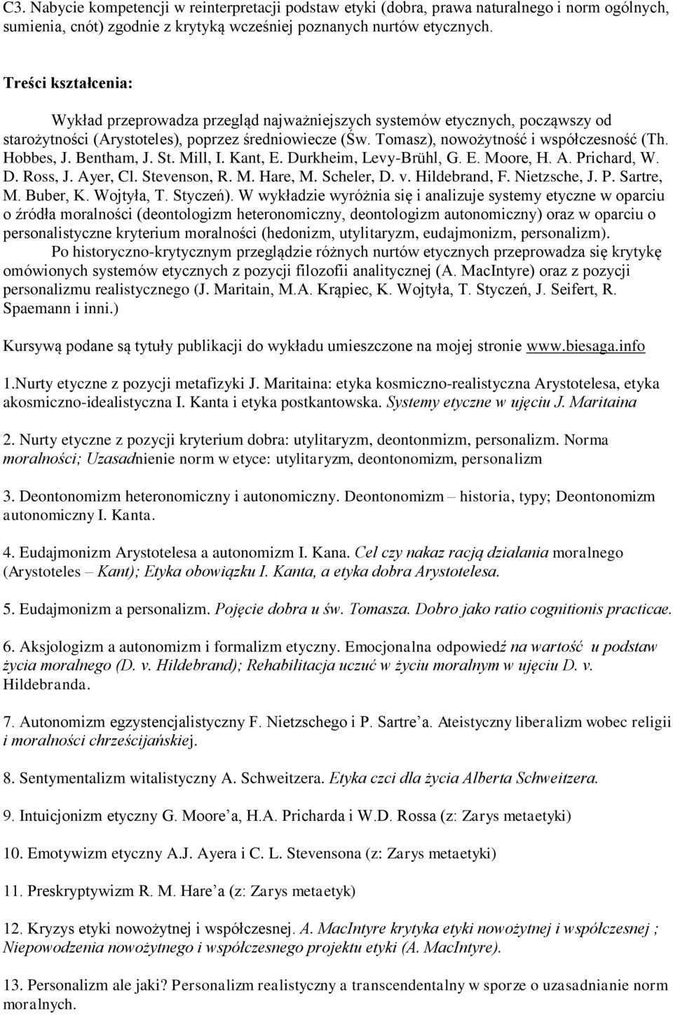 Hobbes, J. Bentham, J. St. Mill, I. Kant, E. Durkheim, Levy-Brühl, G. E. Moore, H. A. Prichard, W. D. Ross, J. Ayer, Cl. Stevenson, R. M. Hare, M. Scheler, D. v. Hildebrand, F. Nietzsche, J. P. Sartre, M.