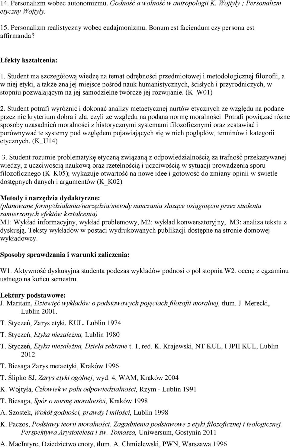 Student ma szczegółową wiedzę na temat odrębności przedmiotowej i metodologicznej filozofii, a w niej etyki, a także zna jej miejsce pośród nauk humanistycznych, ścisłych i przyrodniczych, w stopniu