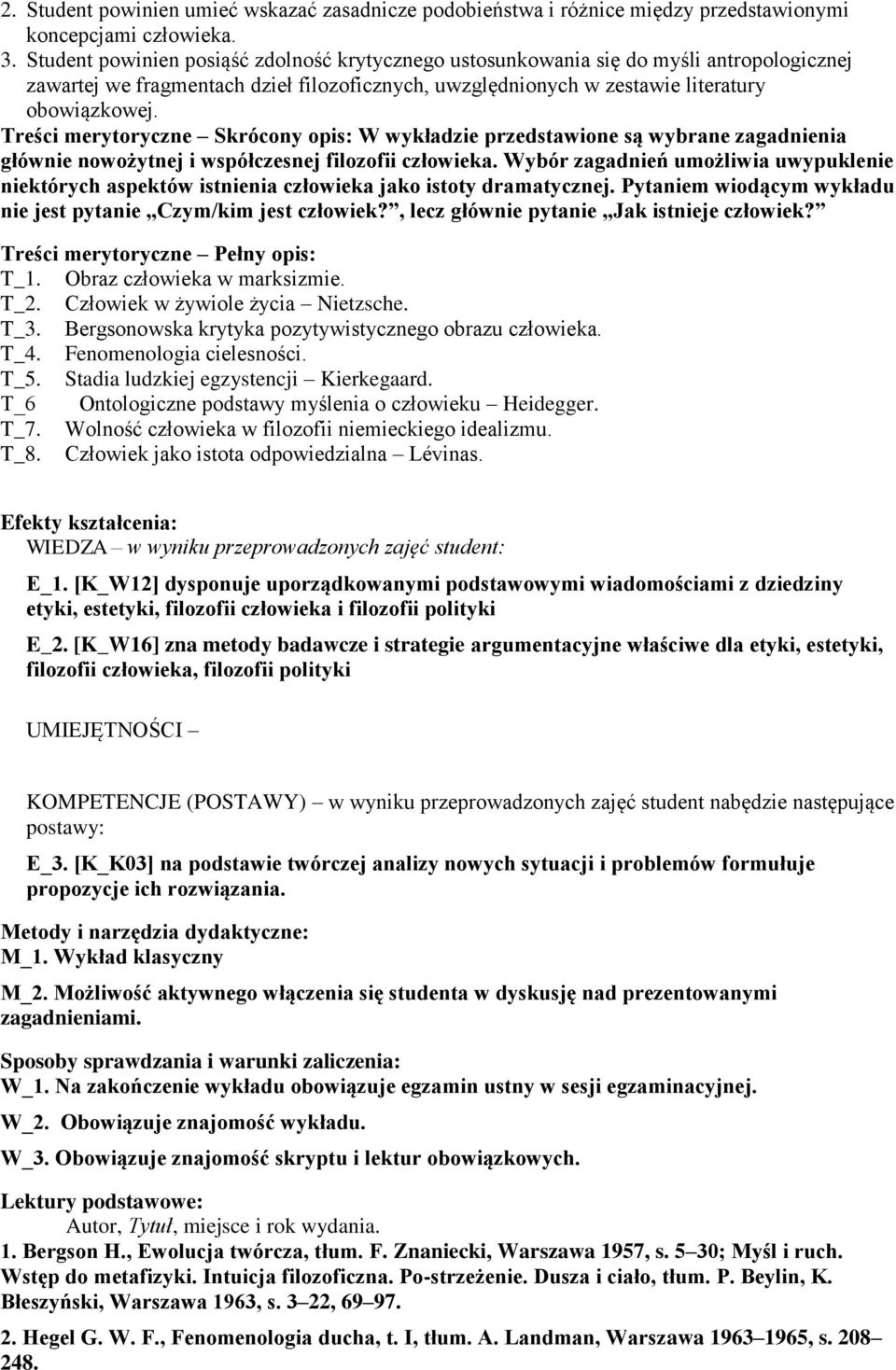 Treści merytoryczne Skrócony opis: W wykładzie przedstawione są wybrane zagadnienia głównie nowożytnej i współczesnej filozofii człowieka.