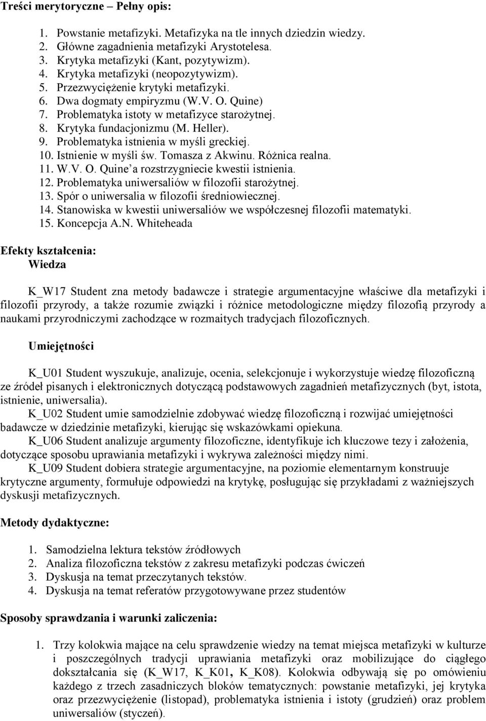 Heller). 9. Problematyka istnienia w myśli greckiej. 10. Istnienie w myśli św. Tomasza z Akwinu. Różnica realna. 11. W.V. O. Quine a rozstrzygniecie kwestii istnienia. 12.