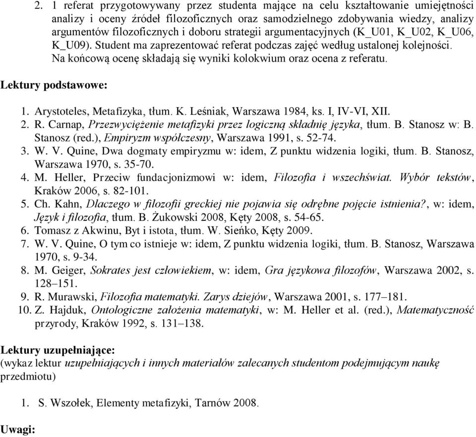 Na końcową ocenę składają się wyniki kolokwium oraz ocena z referatu. Lektury podstawowe: 1. Arystoteles, Metafizyka, tłum. K. Leśniak, Warszawa 1984, ks. I, IV-VI, XII. 2. R.