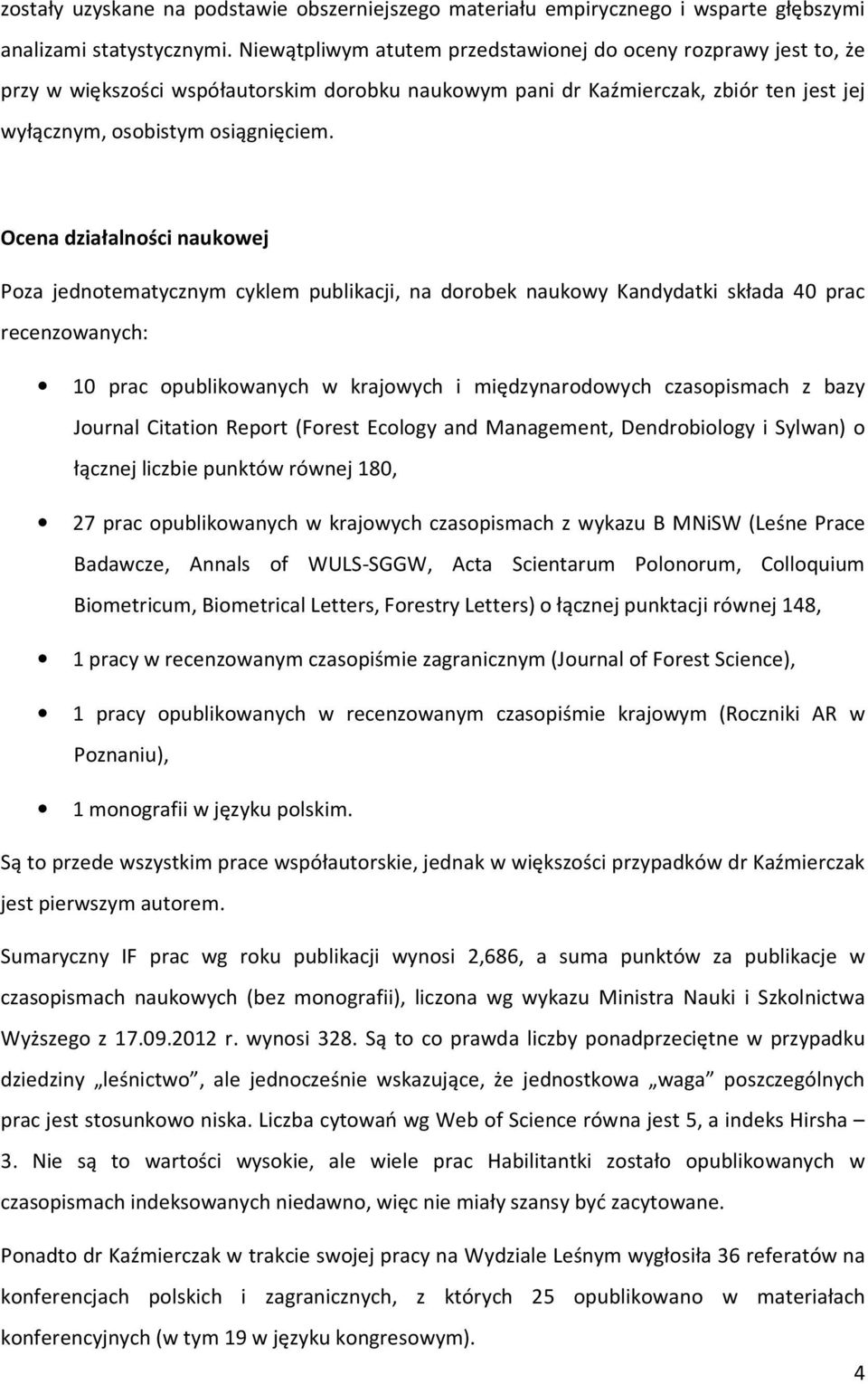 Ocena działalności naukowej Poza jednotematycznym cyklem publikacji, na dorobek naukowy Kandydatki składa 40 prac recenzowanych: 10 prac opublikowanych w krajowych i międzynarodowych czasopismach z