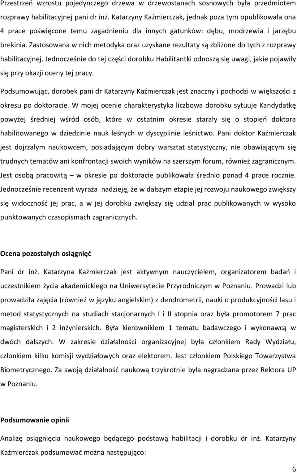 Zastosowana w nich metodyka oraz uzyskane rezultaty są zbliżone do tych z rozprawy habilitacyjnej.