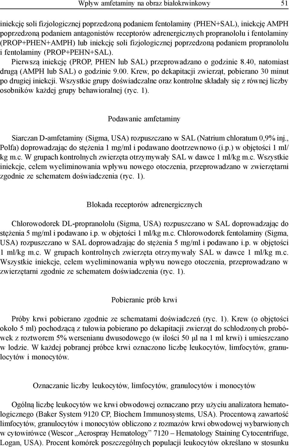 Pierwszą iniekcję (PROP, PHEN lub SAL) przeprowadzano o godzinie 8.40, natomiast drugą (AMPH lub SAL) o godzinie 9.00. Krew, po dekapitacji zwierząt, pobierano 30 minut po drugiej iniekcji.