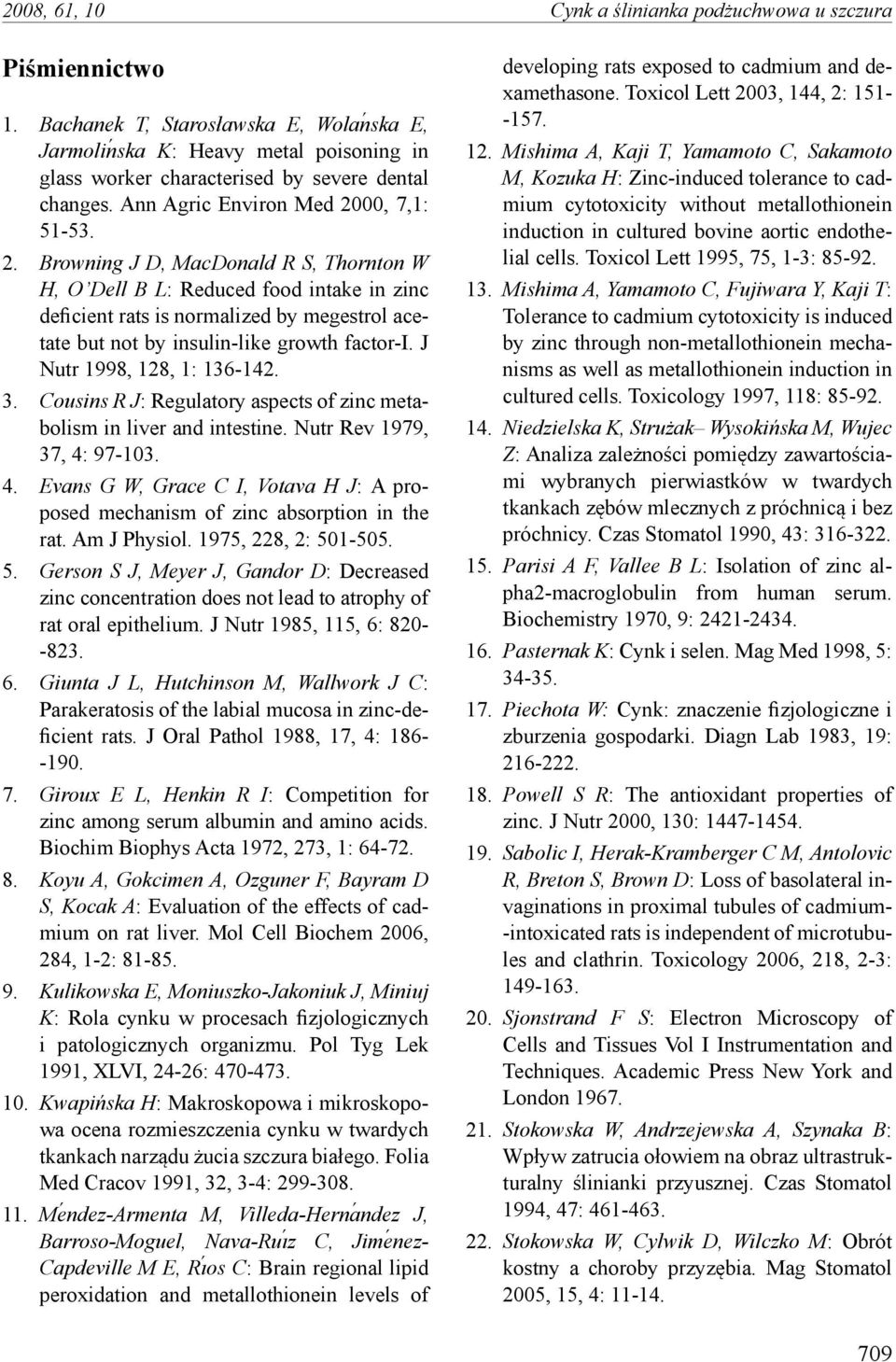 00, 7,1: 51-53. 2. Browning J D, MacDonald R S, Thornton W H, O Dell B L: Reduced food intake in zinc deficient rats is normalized by megestrol acetate but not by insulin-like growth factor-i.