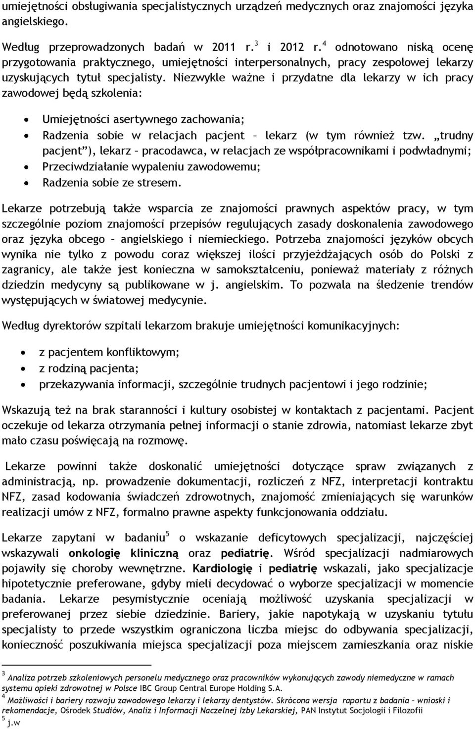 Niezwykle ważne i przydatne dla lekarzy w ich pracy zawodowej będą szkolenia: Umiejętności asertywnego zachowania; Radzenia sobie w relacjach pacjent lekarz (w tym również tzw.