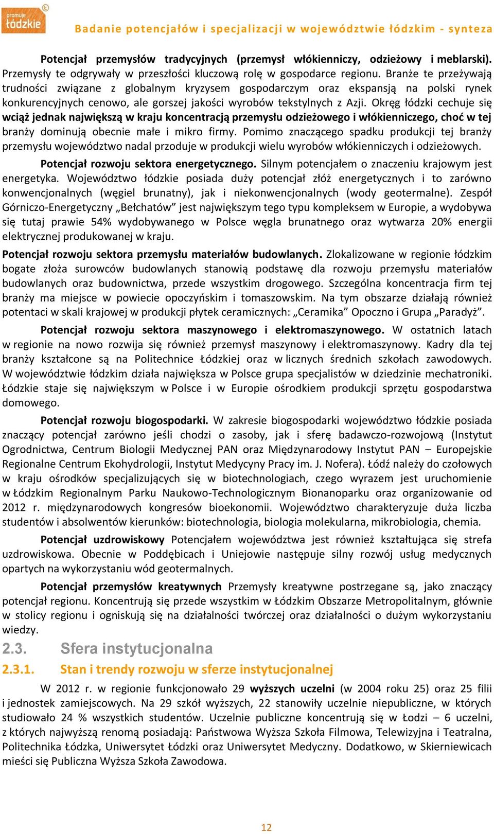 Okręg łódzki cechuje się wciąż jednak największą w kraju koncentracją przemysłu odzieżowego i włókienniczego, choć w tej branży dominują obecnie małe i mikro firmy.