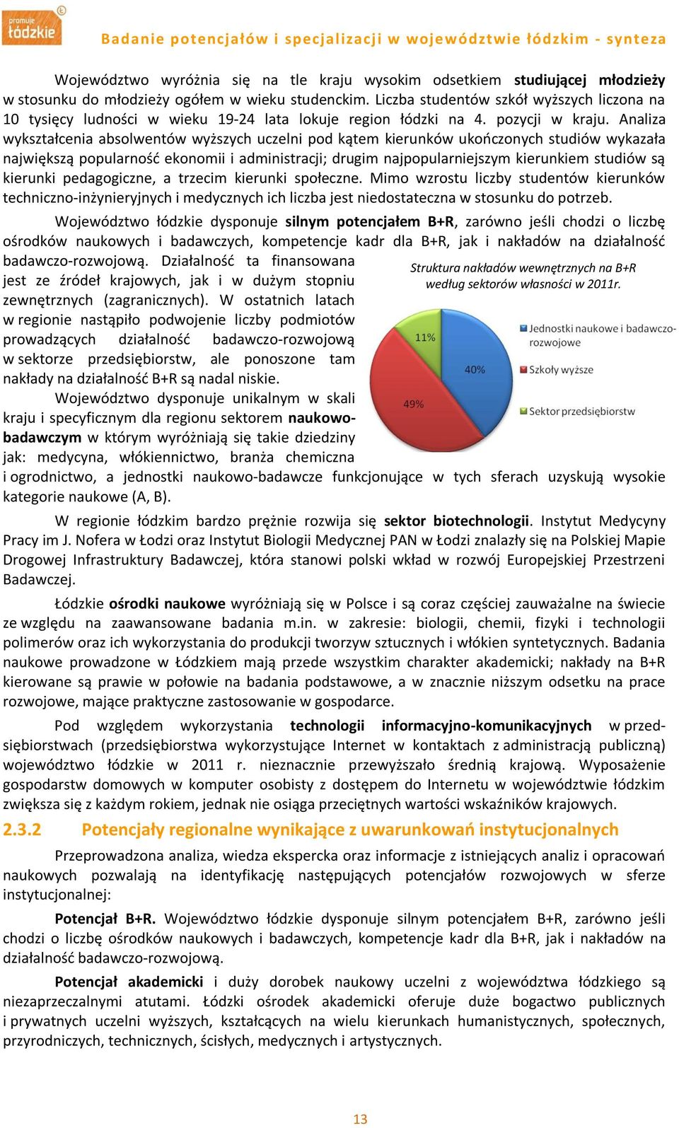 Analiza wykształcenia absolwentów wyższych uczelni pod kątem kierunków ukończonych studiów wykazała największą popularność ekonomii i administracji; drugim najpopularniejszym kierunkiem studiów są