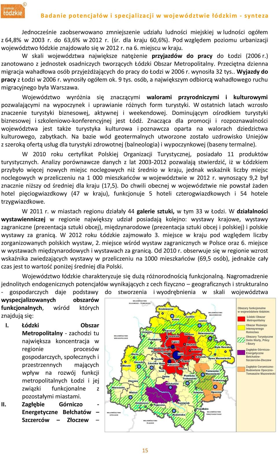 ) zanotowano z jednostek osadniczych tworzących Łódzki Obszar Metropolitalny. Przeciętna dzienna migracja wahadłowa osób przyjeżdżających do pracy do Łodzi w 2006 r. wynosiła 32 tys.