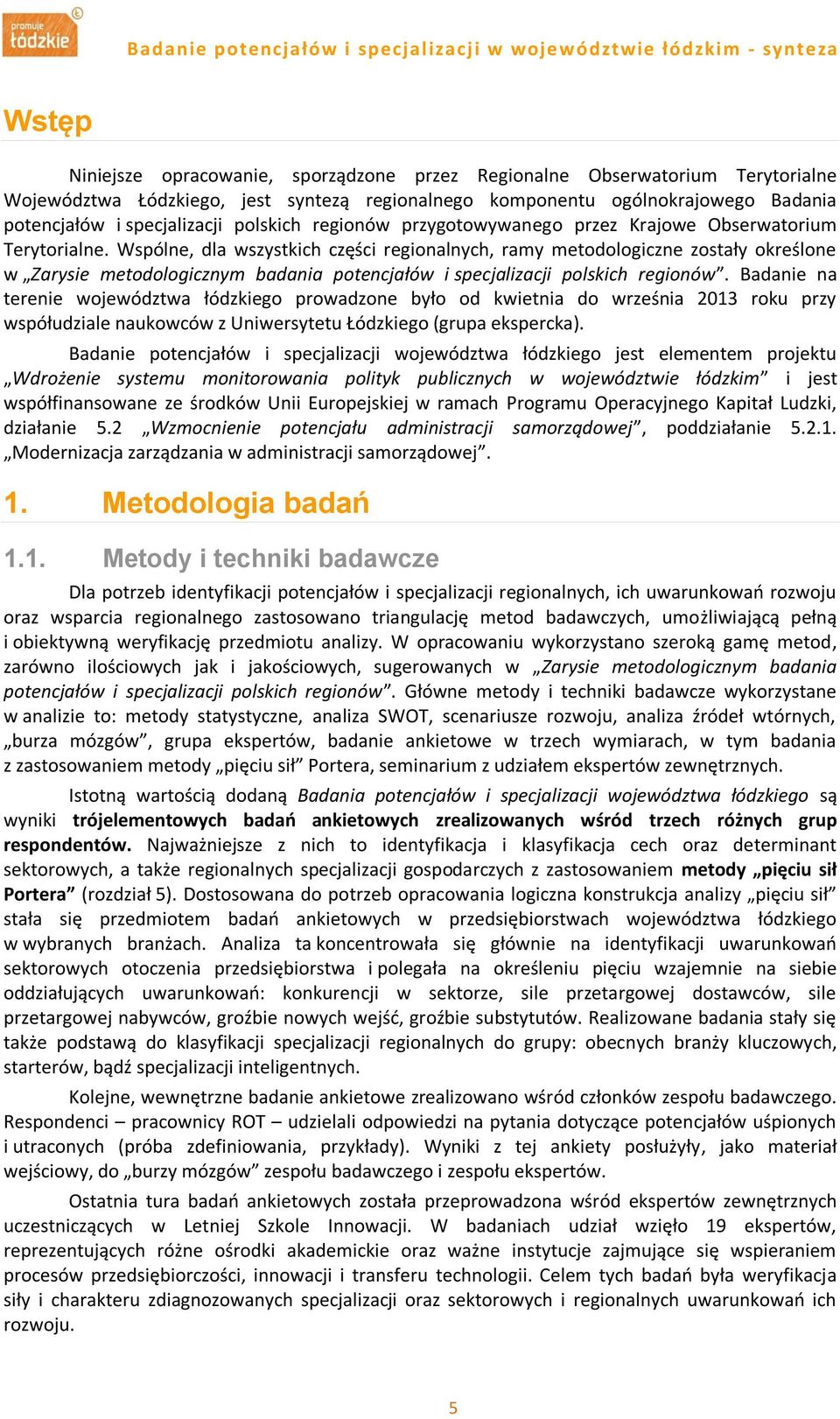 Wspólne, dla wszystkich części regionalnych, ramy metodologiczne zostały określone w Zarysie metodologicznym badania potencjałów i specjalizacji polskich regionów.
