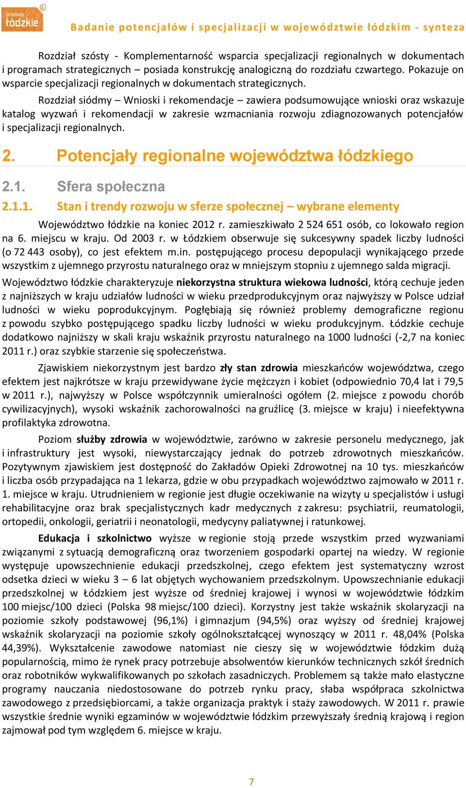 Rozdział siódmy Wnioski i rekomendacje zawiera podsumowujące wnioski oraz wskazuje katalog wyzwań i rekomendacji w zakresie wzmacniania rozwoju zdiagnozowanych potencjałów i specjalizacji