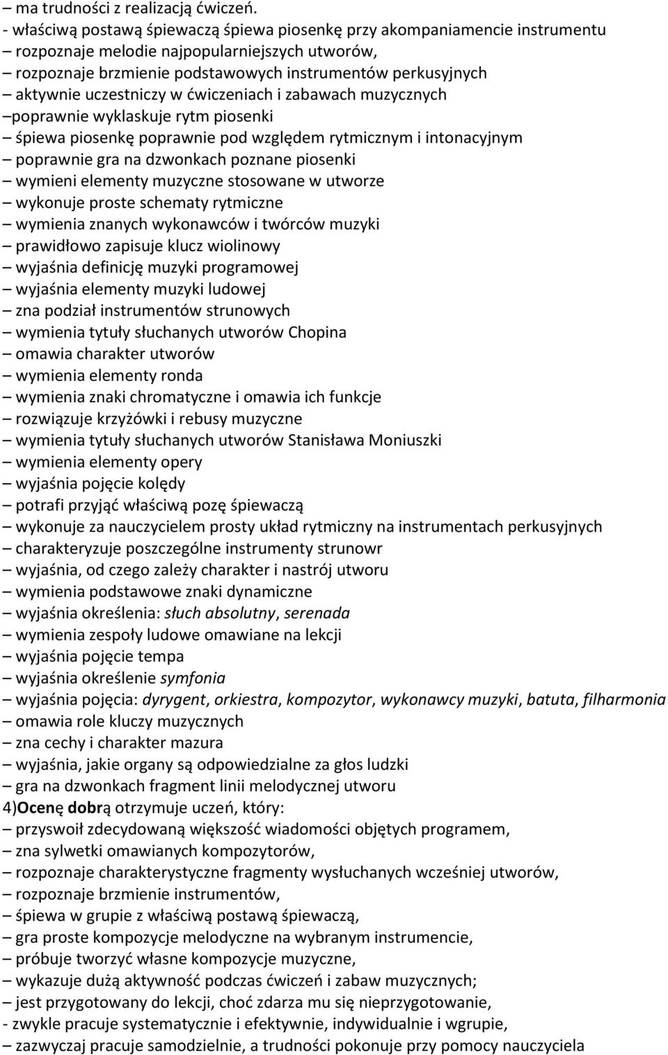 uczestniczy w ćwiczeniach i zabawach muzycznych poprawnie wyklaskuje rytm piosenki śpiewa piosenkę poprawnie pod względem rytmicznym i intonacyjnym poprawnie gra na dzwonkach poznane piosenki wymieni