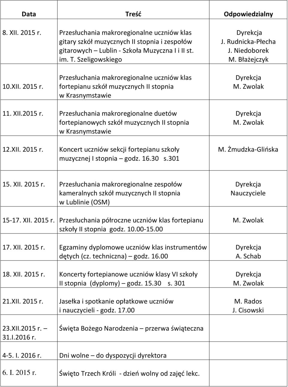 XII. 2015 r. Koncert uczniów sekcji fortepianu szkoły muzycznej I stopnia godz. 16.30 s.301 15. XII. 2015 r. Przesłuchania makroregionalne zespołów kameralnych szkół muzycznych II stopnia w Lublinie (OSM) 15-17.