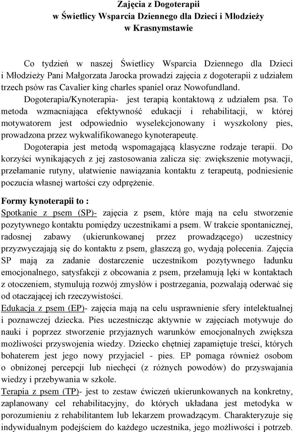 To metoda wzmacniająca efektywność edukacji i rehabilitacji, w której motywatorem jest odpowiednio wyselekcjonowany i wyszkolony pies, prowadzona przez wykwalifikowanego kynoterapeutę.