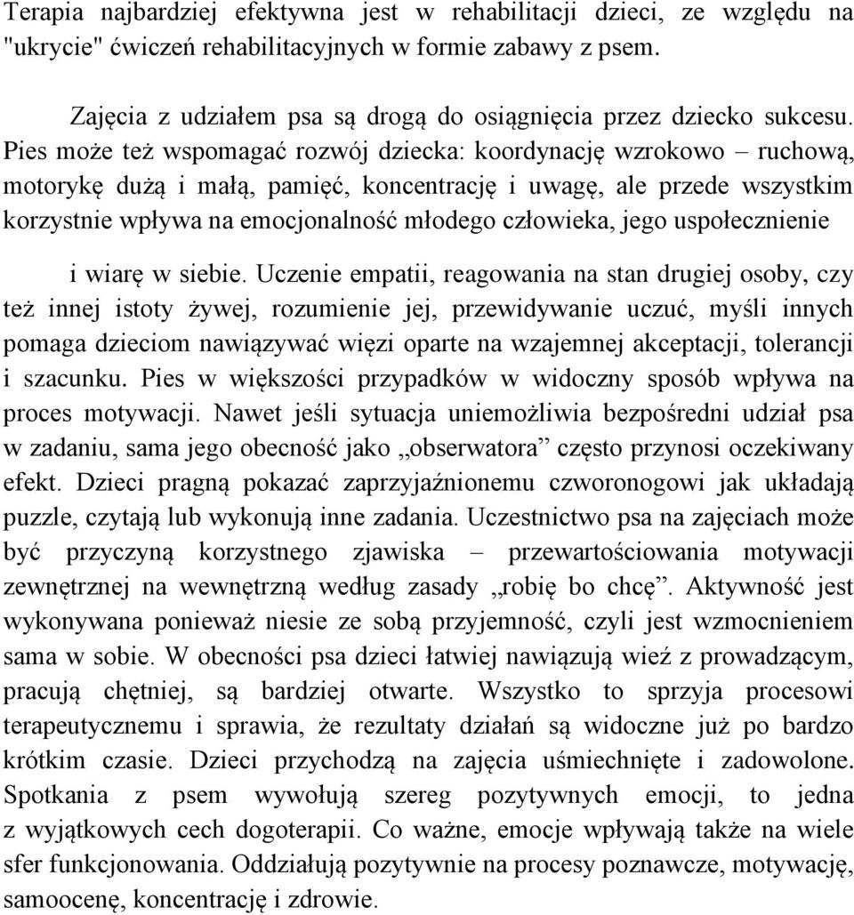 Pies może też wspomagać rozwój dziecka: koordynację wzrokowo ruchową, motorykę dużą i małą, pamięć, koncentrację i uwagę, ale przede wszystkim korzystnie wpływa na emocjonalność młodego człowieka,