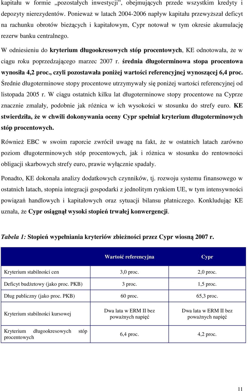 W odniesieniu do kryterium długookresowych stóp procentowych, KE odnotowała, Ŝe w ciągu roku poprzedzającego marzec 2007 r. średnia długoterminowa stopa procentowa wynosiła 4,2 proc.