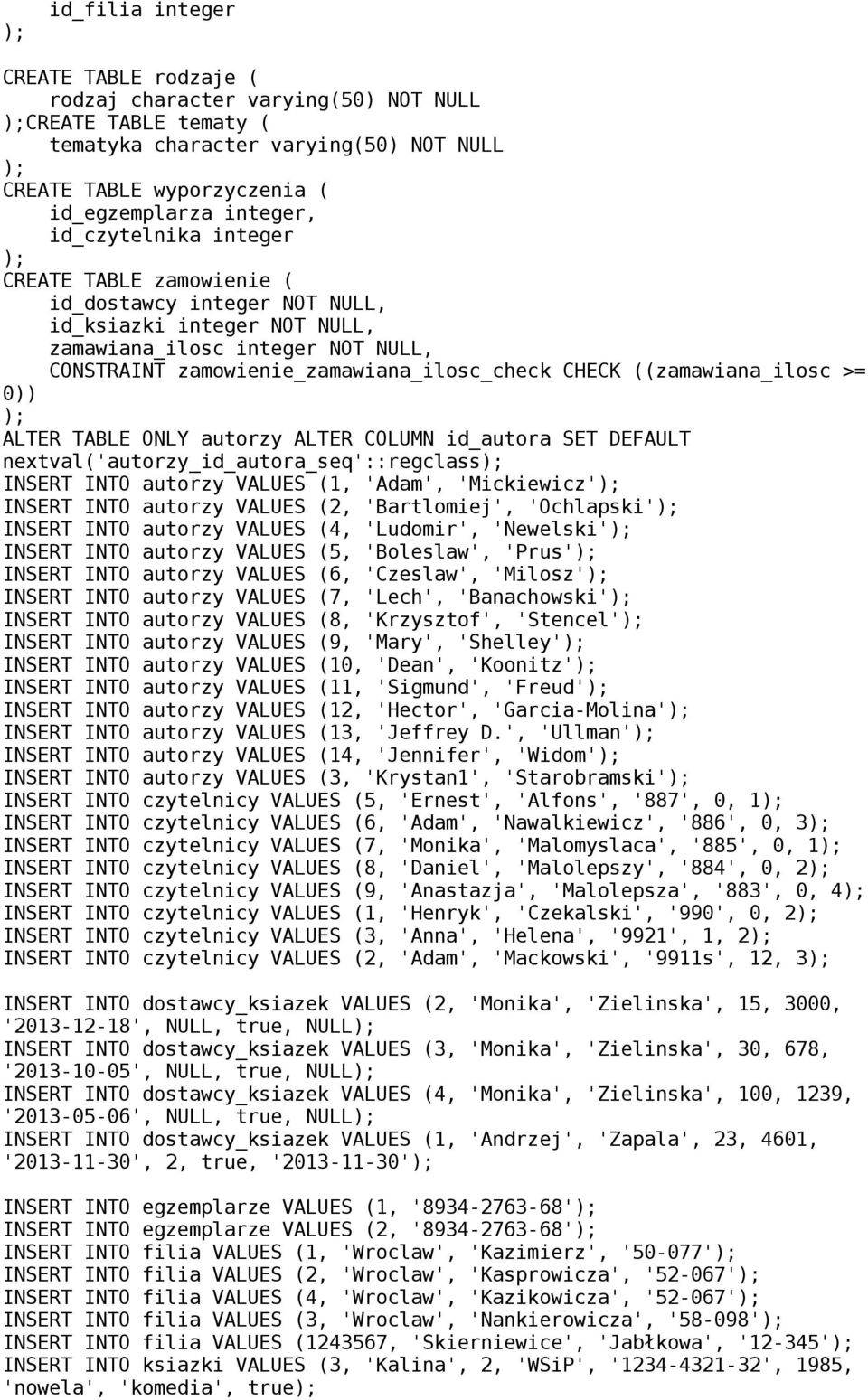 ((zamawiana_ilosc >= 0)) ALTER TABLE ONLY autorzy ALTER COLUMN id_autora SET DEFAULT nextval('autorzy_id_autora_seq'::regclass INSERT INTO autorzy VALUES (1, 'Adam', 'Mickiewicz' INSERT INTO autorzy