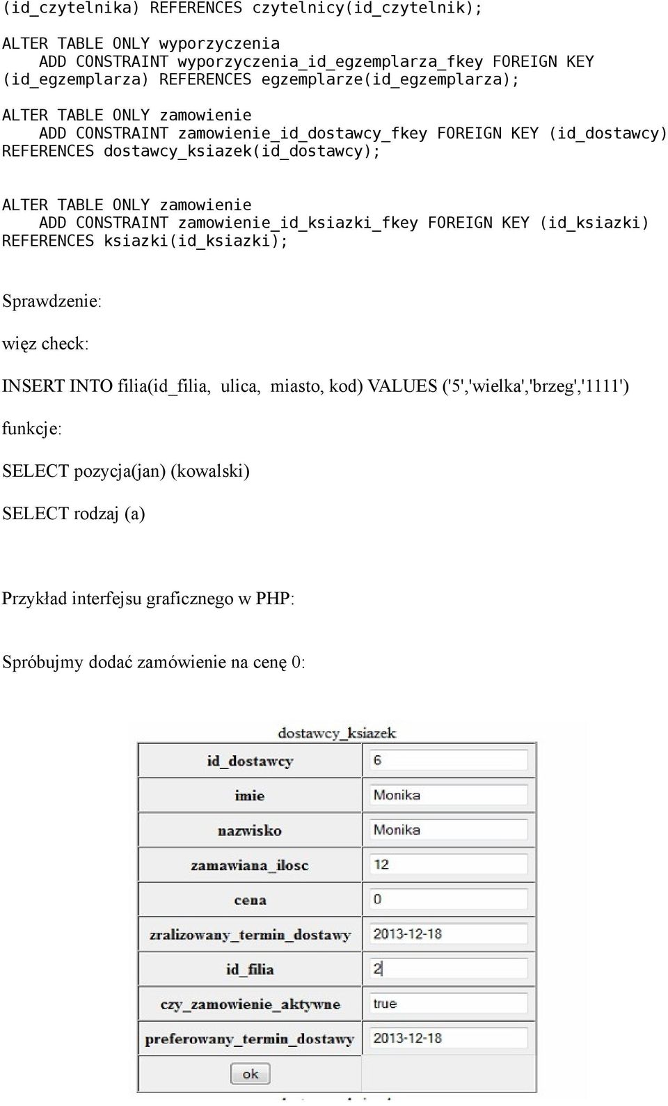 ONLY zamowienie ADD CONSTRAINT zamowienie_id_ksiazki_fkey FOREIGN KEY (id_ksiazki) REFERENCES ksiazki(id_ksiazki Sprawdzenie: więz check: INSERT INTO filia(id_filia, ulica,