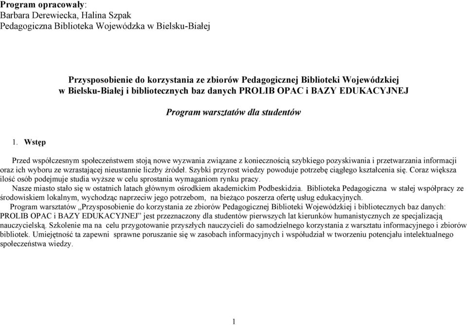 Wstęp Przed współczesnym społeczeństwem stoją nowe wyzwania związane z koniecznością szybkiego pozyskiwania i przetwarzania informacji oraz ich wyboru ze wzrastającej nieustannie liczby źródeł.