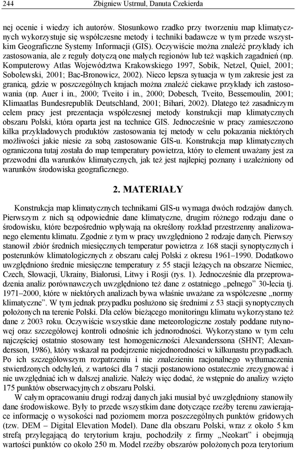 Oczywiście można znaleźć przykłady ich zastosowania, ale z reguły dotyczą one małych regionów lub też wąskich zagadnień (np.