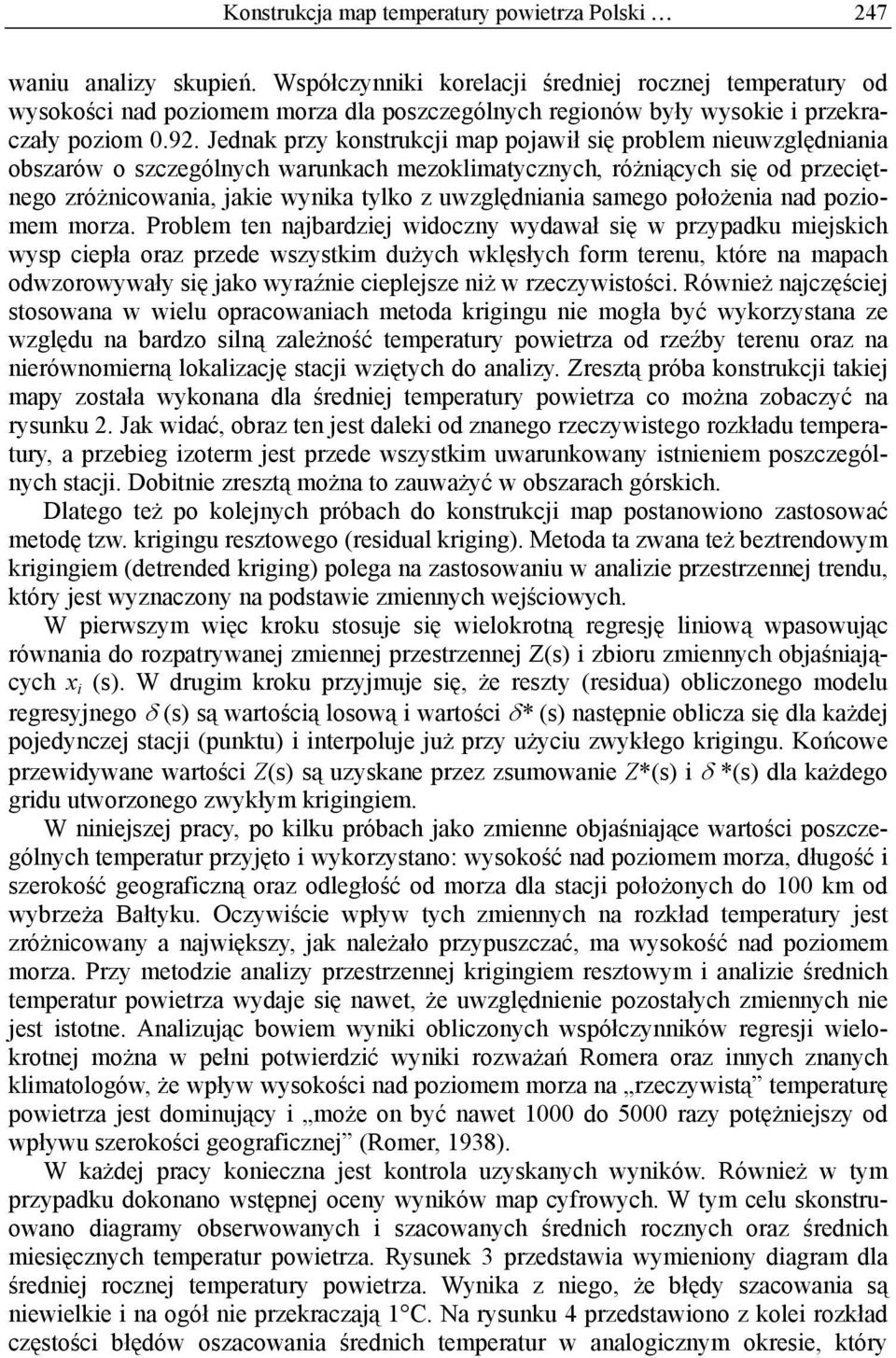 Jednak przy konstrukcji map pojawił się problem nieuwzględniania obszarów o szczególnych warunkach mezoklimatycznych, różniących się od przeciętnego zróżnicowania, jakie wynika tylko z uwzględniania